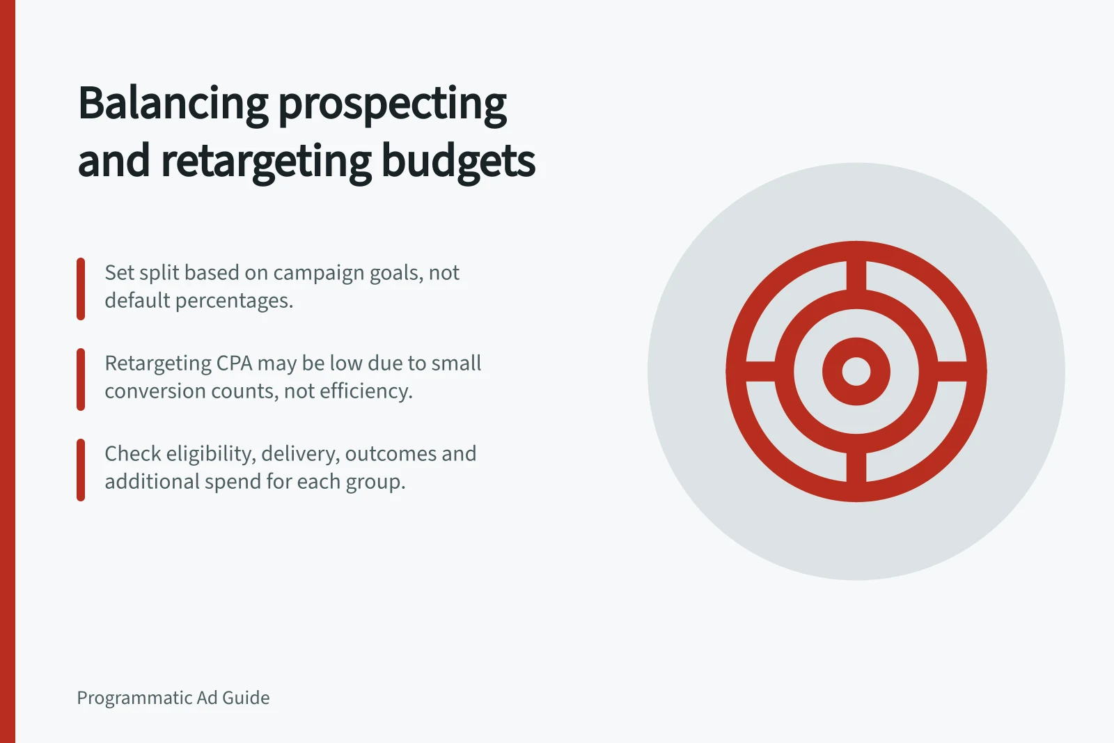 Balancing prospecting and retargeting budgets: Set split based on campaign goals, not default percentages.; Retargeting CPA may be low due to small conversion counts, not efficiency.; Check eligibility, delivery, outcomes and additional spend for each group.