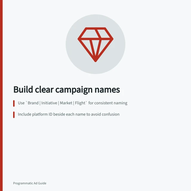 Build clear campaign names: Use `Brand | Initiative | Market | Flight` for consistent naming; Include platform ID beside each name to avoid confusion; Define tokens like `Market` as `AU` for national delivery or account only. Building a readable campaign naming structure
