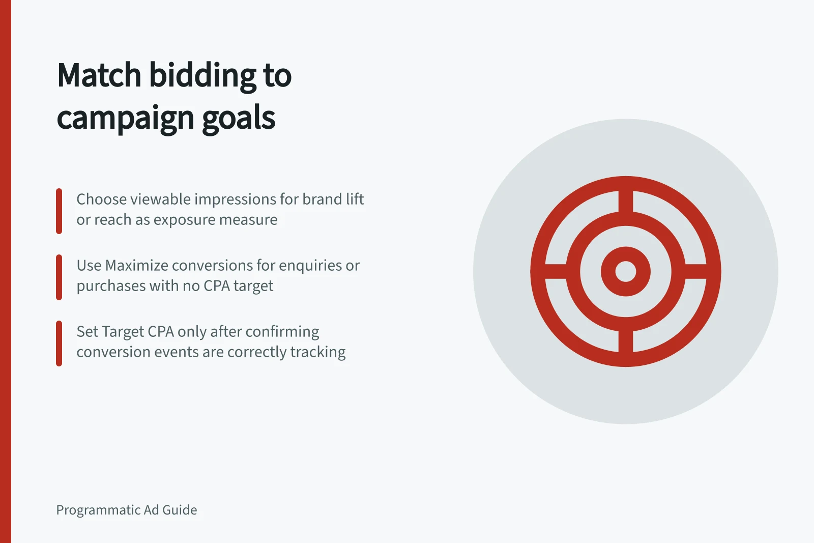 Match bidding to campaign goals: Choose viewable impressions for brand lift or reach as exposure measure; Use Maximize conversions for enquiries or purchases with no CPA target; Set Target CPA only after confirming conversion events are correctly tracking