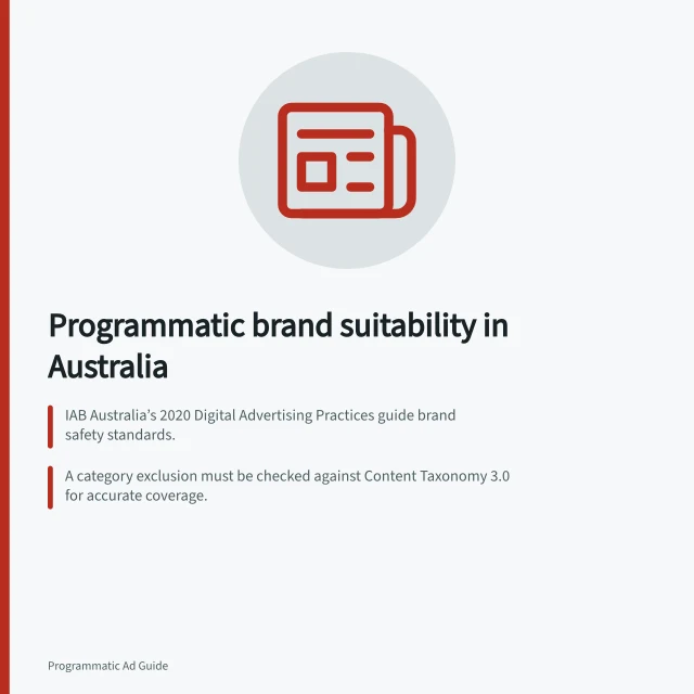 Programmatic brand suitability in Australia: IAB Australia’s 2020 Digital Advertising Practices guide brand safety standards.; A category exclusion must be checked against Content Taxonomy 3.0 for accurate coverage.; Campaign exceptions need written approval, scope and review dates. Programmatic brand suitability