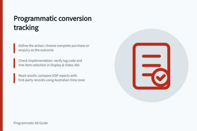Programmatic conversion tracking: Define the action: choose complete purchase or enquiry as the outcome; Check implementation: verify tag code and line-item selection in Display & Video 360; Read results: compare DSP reports with first-party records using Australian time zone. Programmatic conversion tracking