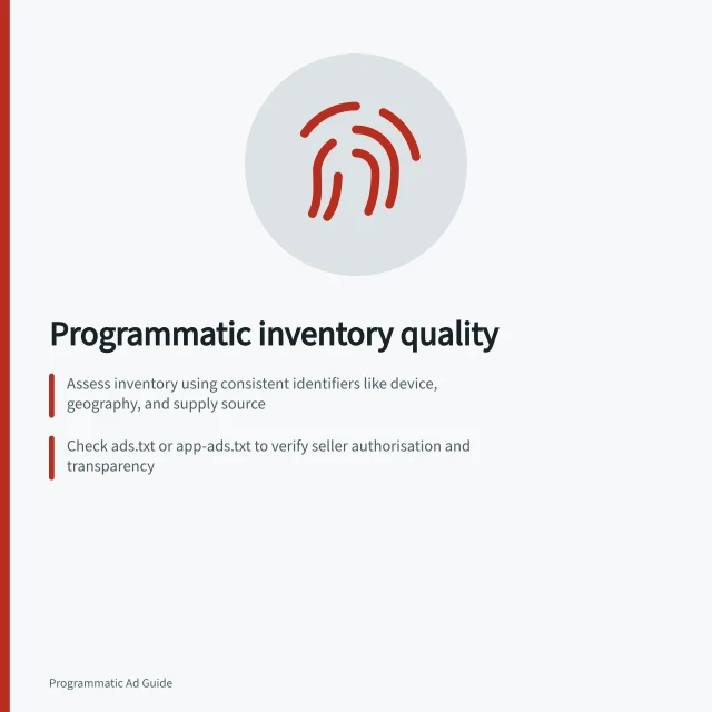 Programmatic inventory quality: Assess inventory using consistent identifiers like device, geography, and supply source; Check ads.txt or app-ads.txt to verify seller authorisation and transparency; Evaluate viewability, frequency, and landing-page engagement for credible post-click behaviour. Programmatic inventory quality