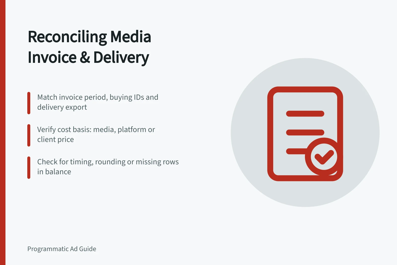 Reconciling Media Invoice & Delivery: Match invoice period, buying IDs and delivery export; Verify cost basis: media, platform or client price; Check for timing, rounding or missing rows in balance