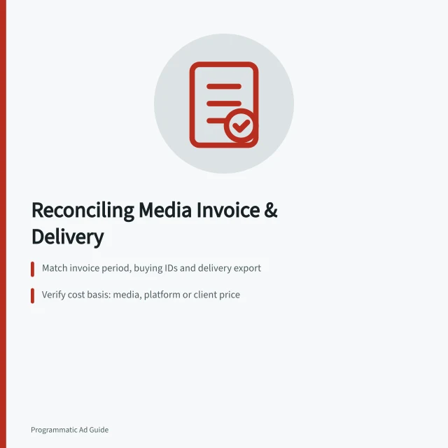 Reconciling Media Invoice & Delivery: Match invoice period, buying IDs and delivery export; Verify cost basis: media, platform or client price; Check for timing, rounding or missing rows in balance. Reconciling media delivery with a trading desk invoice