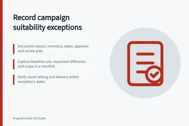 Record campaign suitability exceptions: Document reason, inventory, dates, approver and review plan; Capture baseline rule, requested difference and scope in a checklist; Verify saved setting and delivery within exception’s dates. Recording campaign-level suitability exceptions