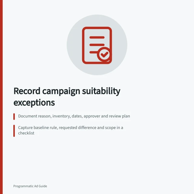 Record campaign suitability exceptions: Document reason, inventory, dates, approver and review plan; Capture baseline rule, requested difference and scope in a checklist; Verify saved setting and delivery within exception’s dates. Recording campaign-level suitability exceptions