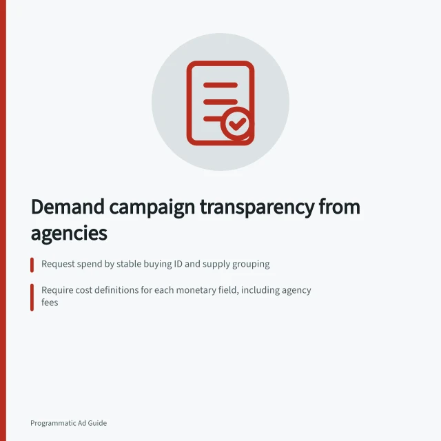 Demand campaign transparency from agencies: Request spend by stable buying ID and supply grouping; Require cost definitions for each monetary field, including agency fees; Keep records of all changes with owner, time and approval reference. Requesting campaign-level transparency from an agency