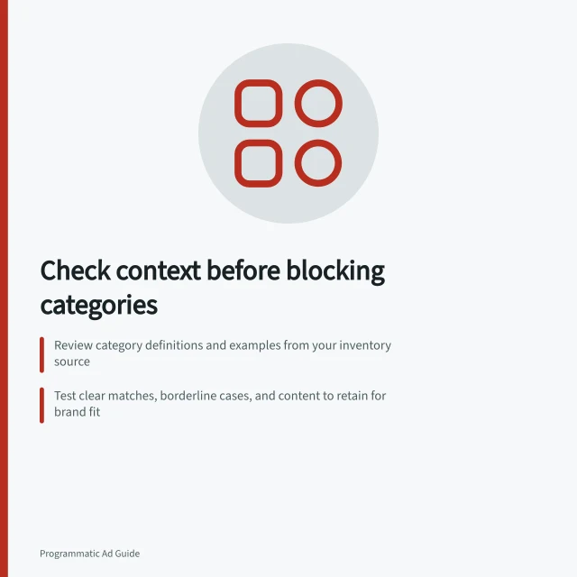 Check context before blocking categories: Review category definitions and examples from your inventory source; Test clear matches, borderline cases, and content to retain for brand fit; Verify timing, coverage, and platform-specific rule application. Reviewing contextual classifications before blocking categories