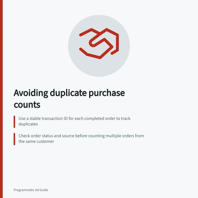Avoiding duplicate purchase counts: Use a stable transaction ID for each completed order to track duplicates; Check order status and source before counting multiple orders from the same customer; Confirm deduplication is configured correctly in platforms like Campaign Manager 360. Separating duplicate conversions from repeat purchases
