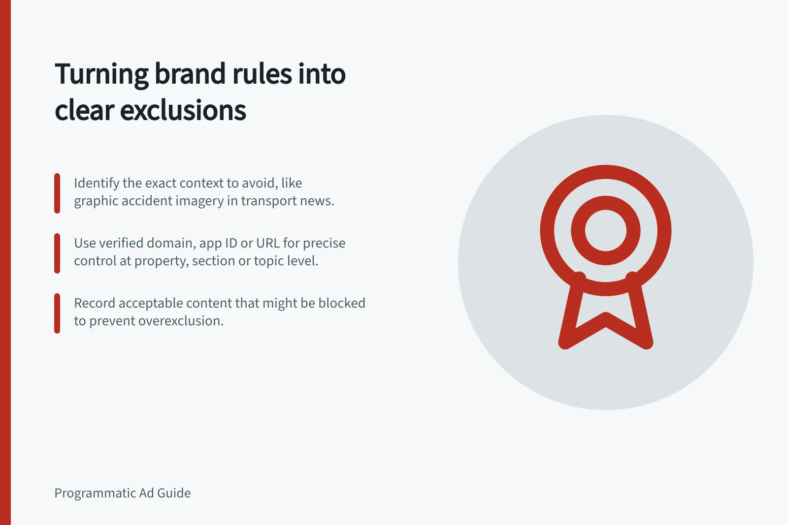 Turning brand rules into clear exclusions: Identify the exact context to avoid, like graphic accident imagery in transport news.; Use verified domain, app ID or URL for precise control at property, section or topic level.; Record acceptable content that might be blocked to prevent overexclusion.