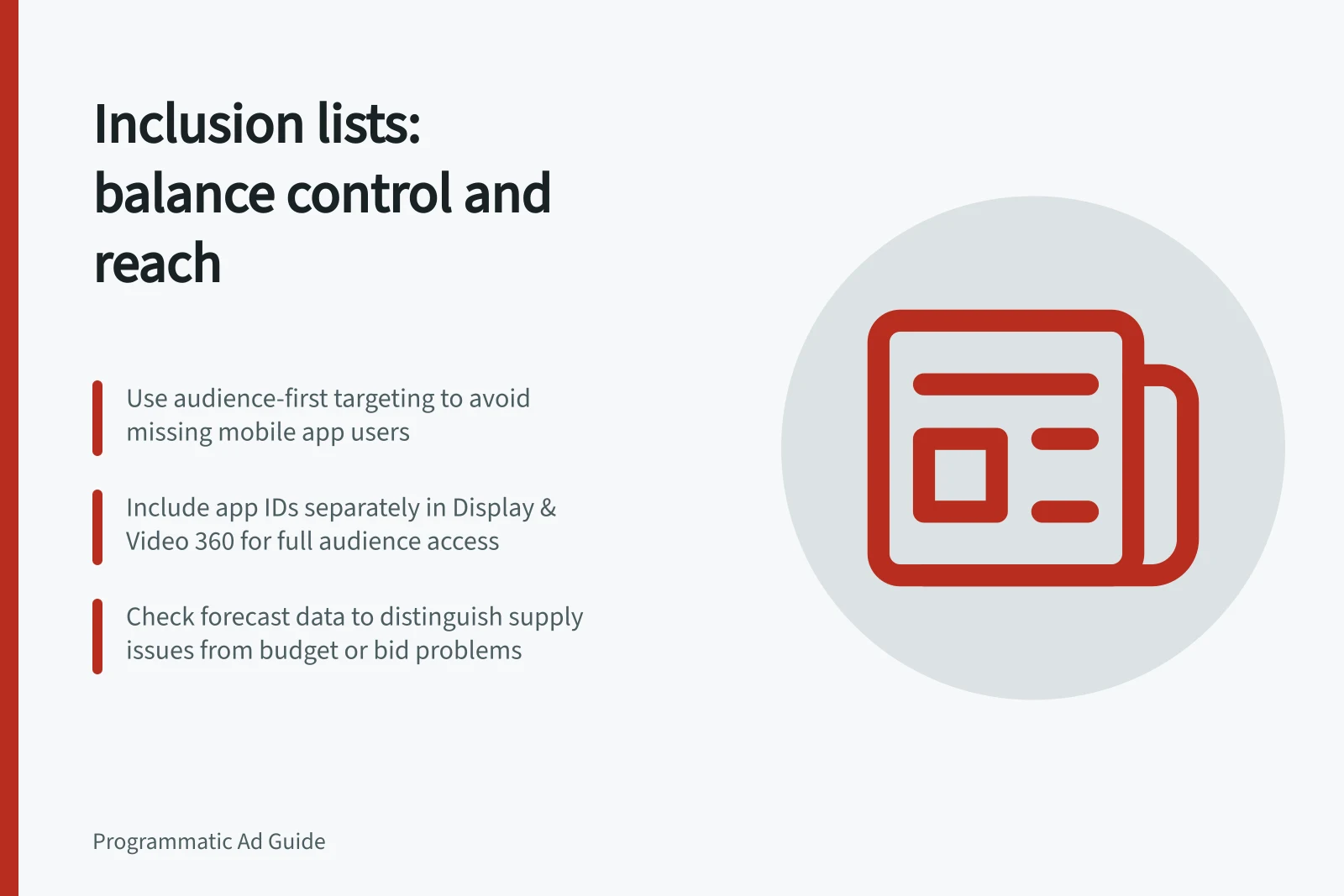 Inclusion lists: balance control and reach: Use audience-first targeting to avoid missing mobile app users; Include app IDs separately in Display & Video 360 for full audience access; Check forecast data to distinguish supply issues from budget or bid problems